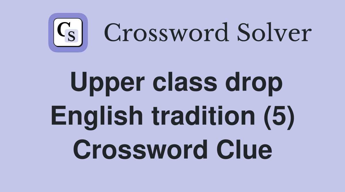 Upper class drop English tradition (5) Crossword Clue