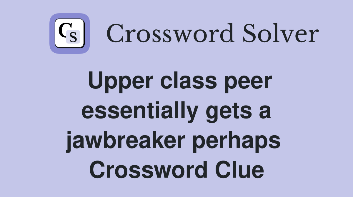 Upper class peer essentially gets a jawbreaker perhaps  Crossword Clue
