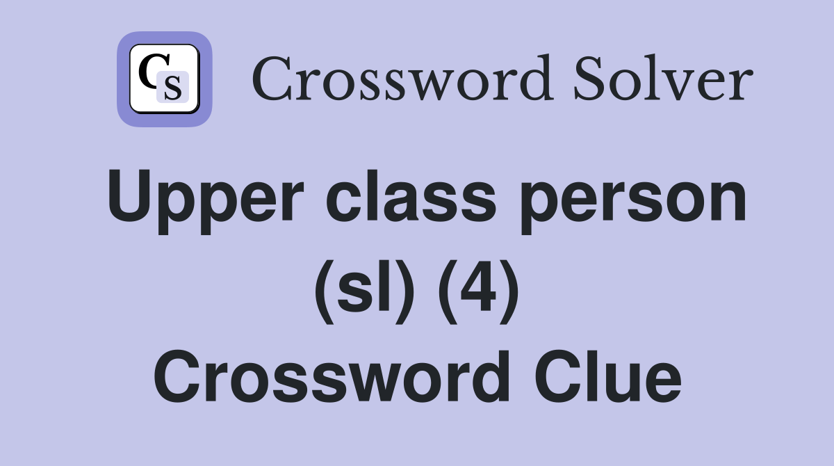 Upper class person (sl) (4) Crossword Clue