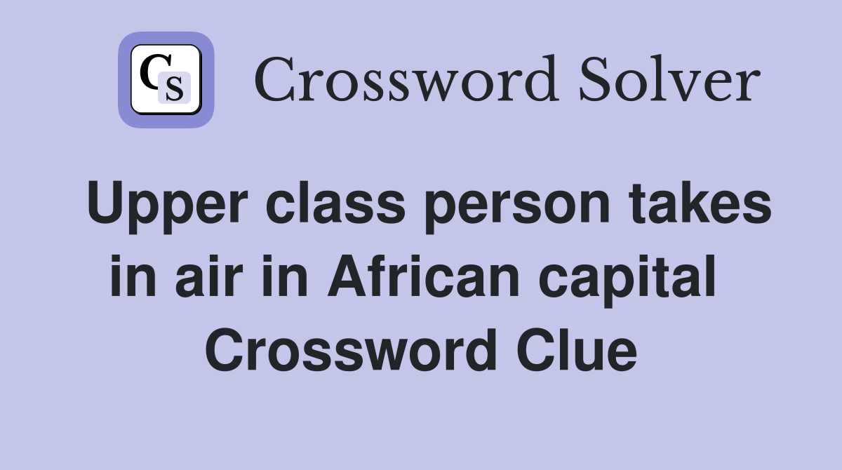 Upper class person takes in air in African capital  Crossword Clue