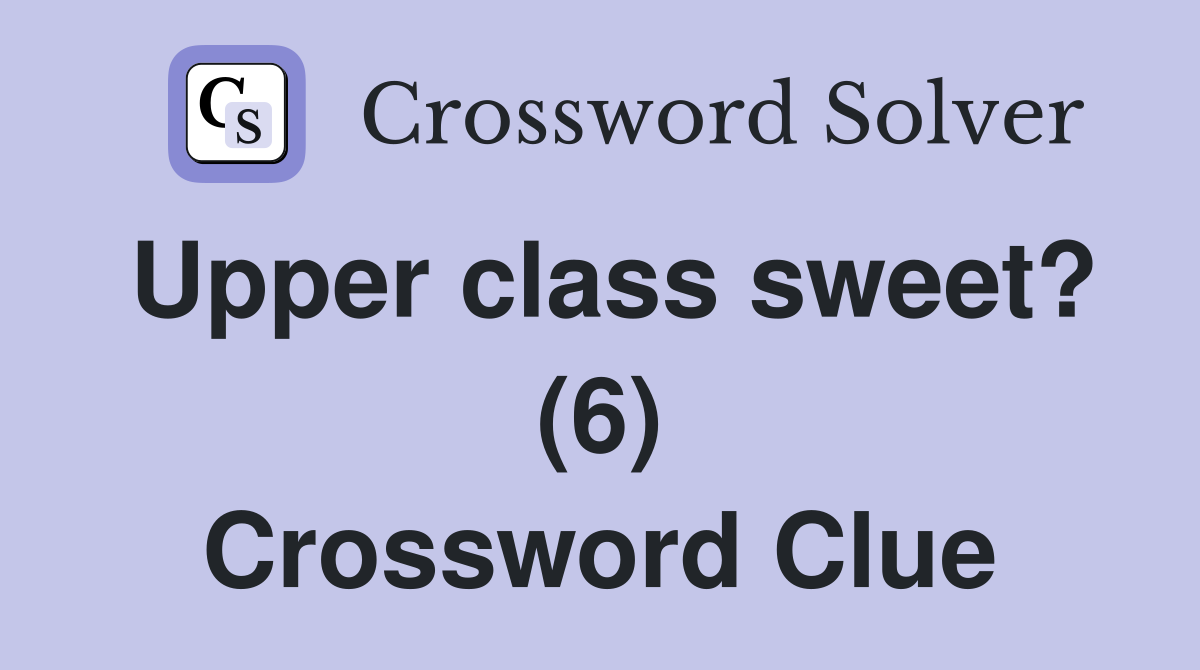 Upper class sweet? (6) Crossword Clue