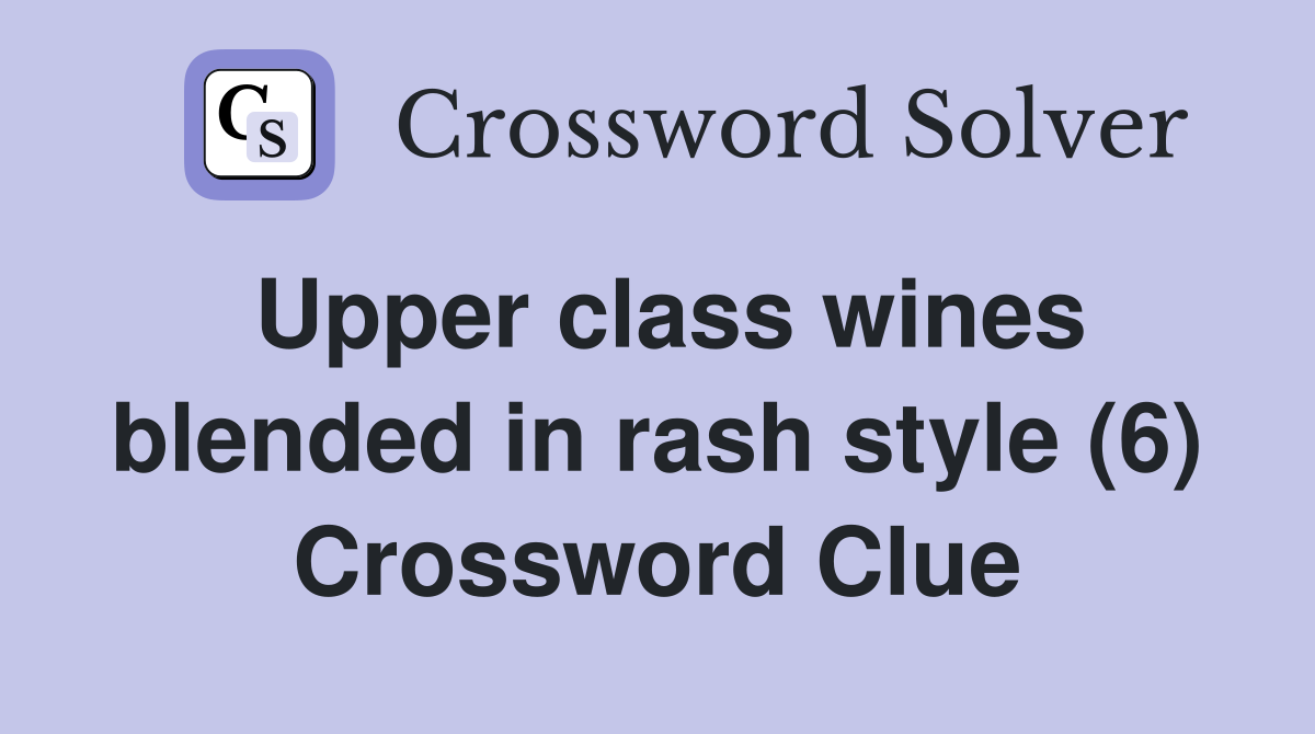 Upper class wines blended in rash style (6) Crossword Clue