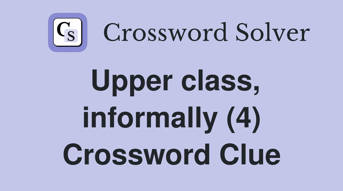 Upper class, informally (4) Crossword Clue