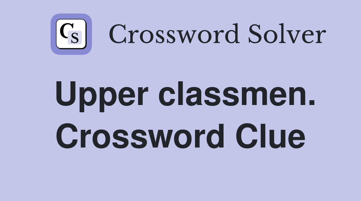 Upper classmen. Crossword Clue
