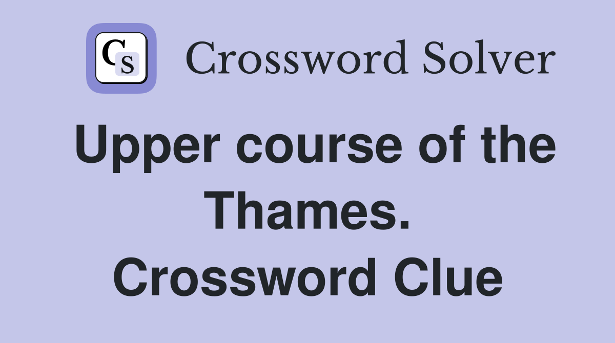 Upper course of the Thames. Crossword Clue