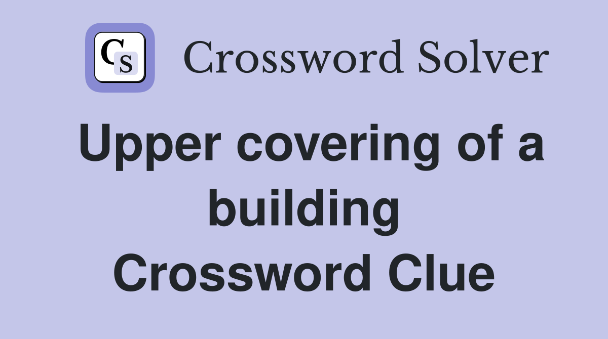 Upper covering of a building Crossword Clue