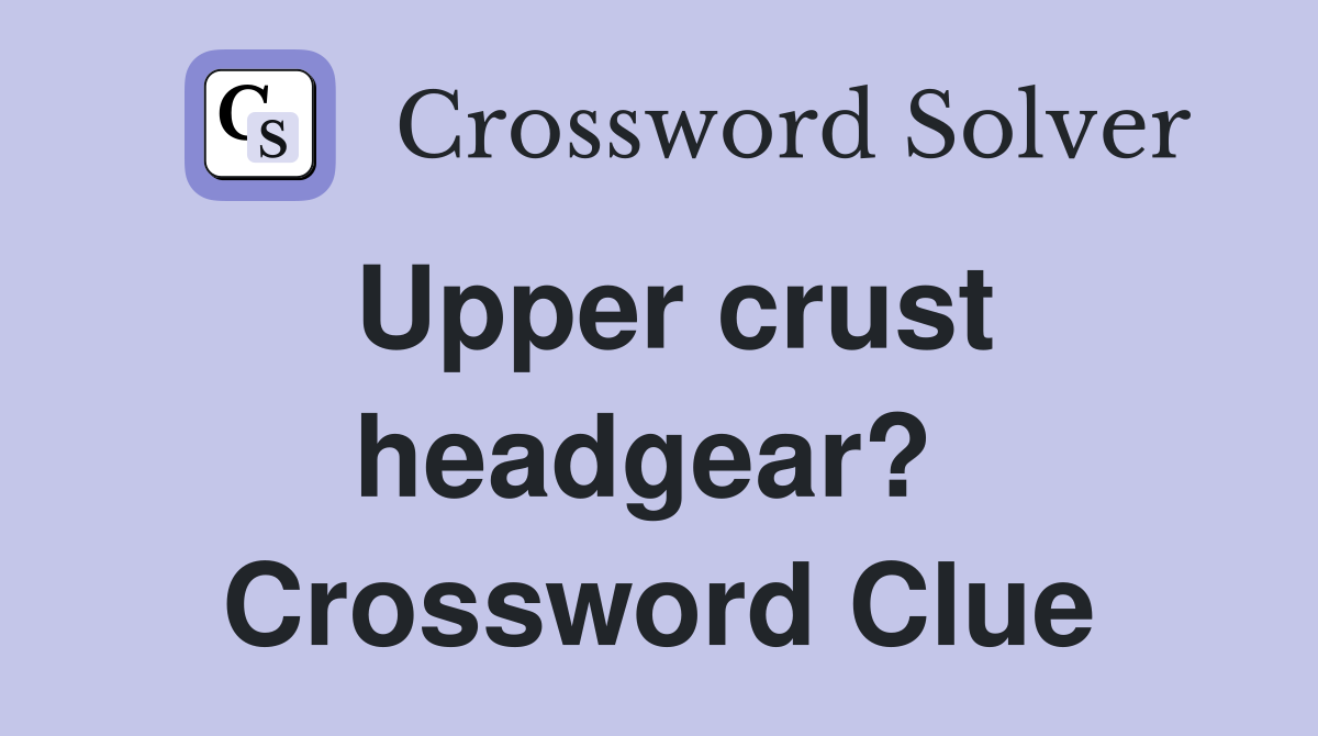 Upper crust headgear?  Crossword Clue