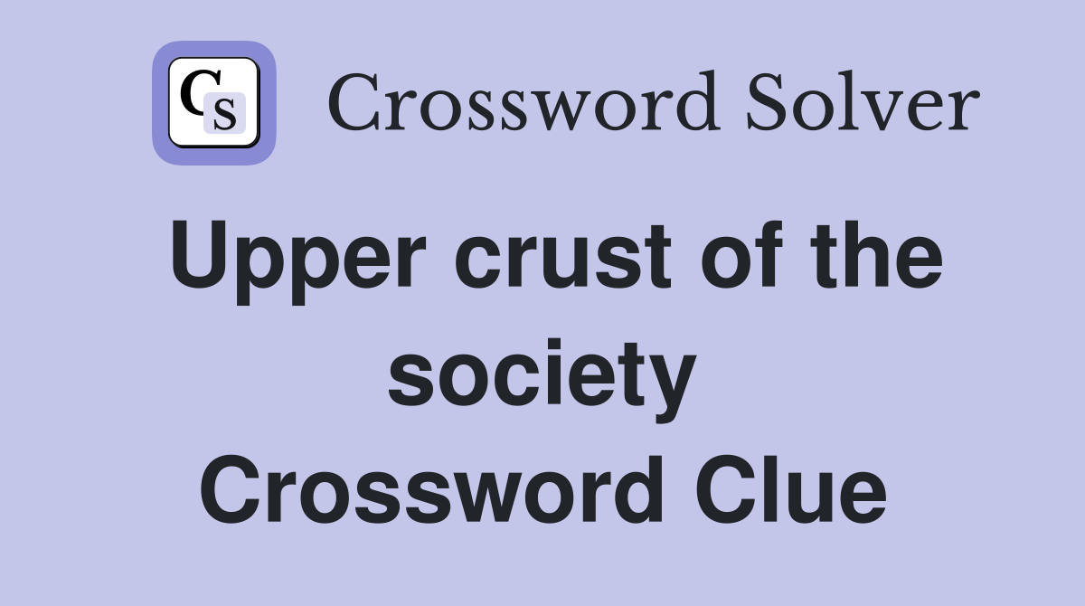 Upper crust of the society Crossword Clue