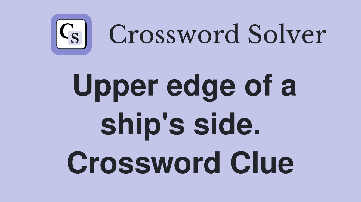 Upper edge of a ship's side. Crossword Clue