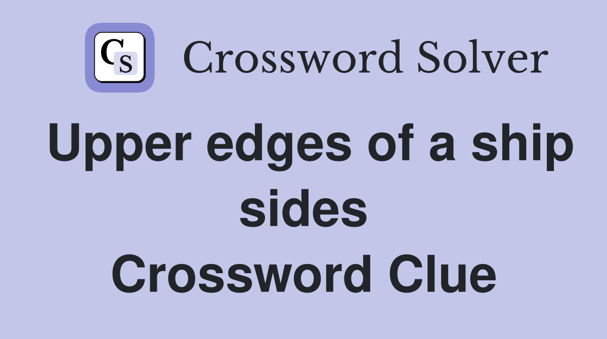 Upper edges of a ship sides Crossword Clue