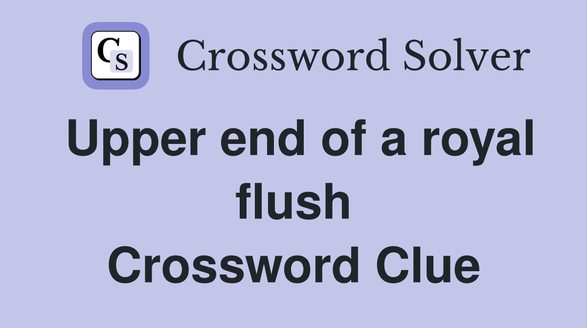 Upper end of a royal flush Crossword Clue