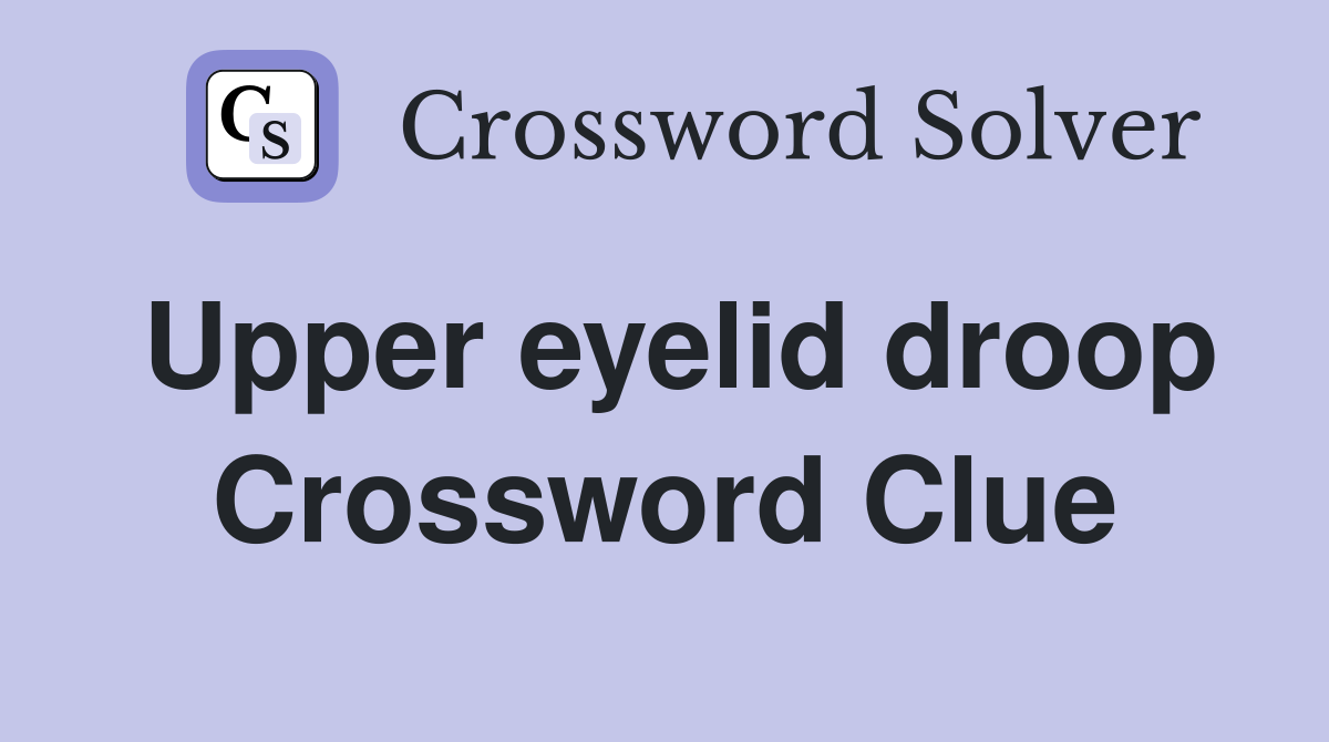 Upper eyelid droop Crossword Clue