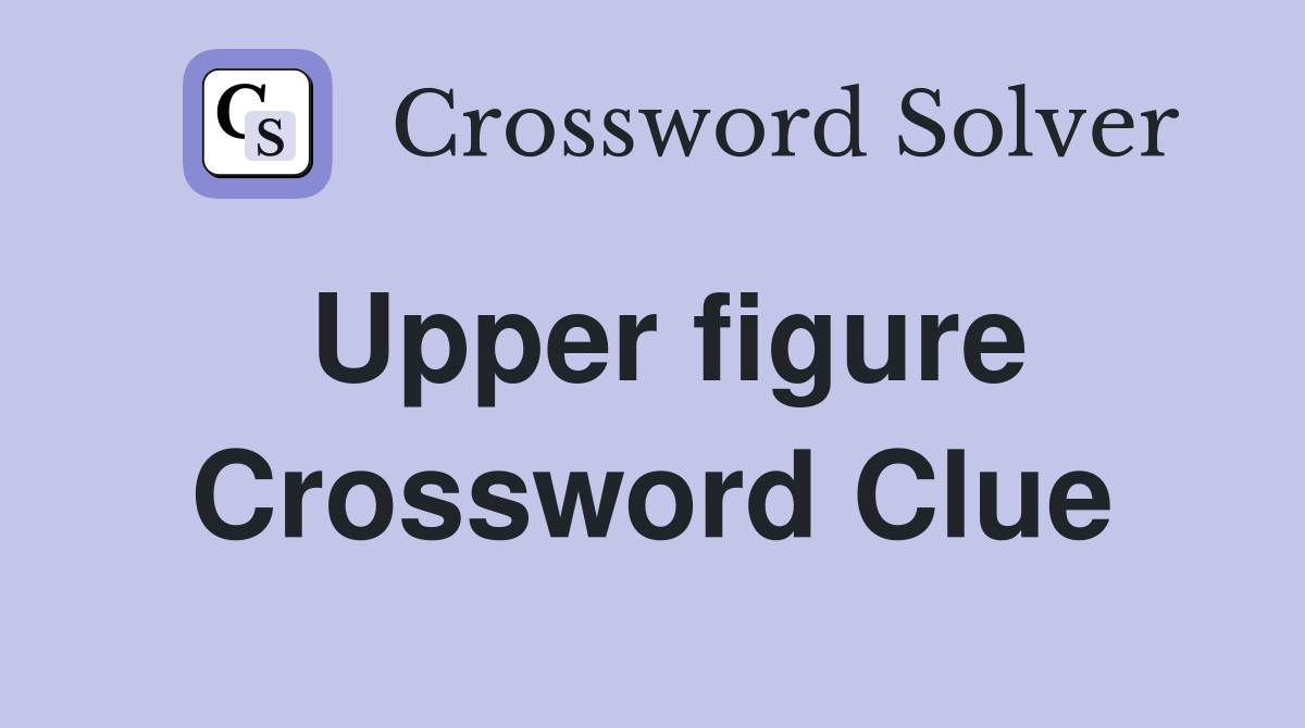 Upper figure Crossword Clue