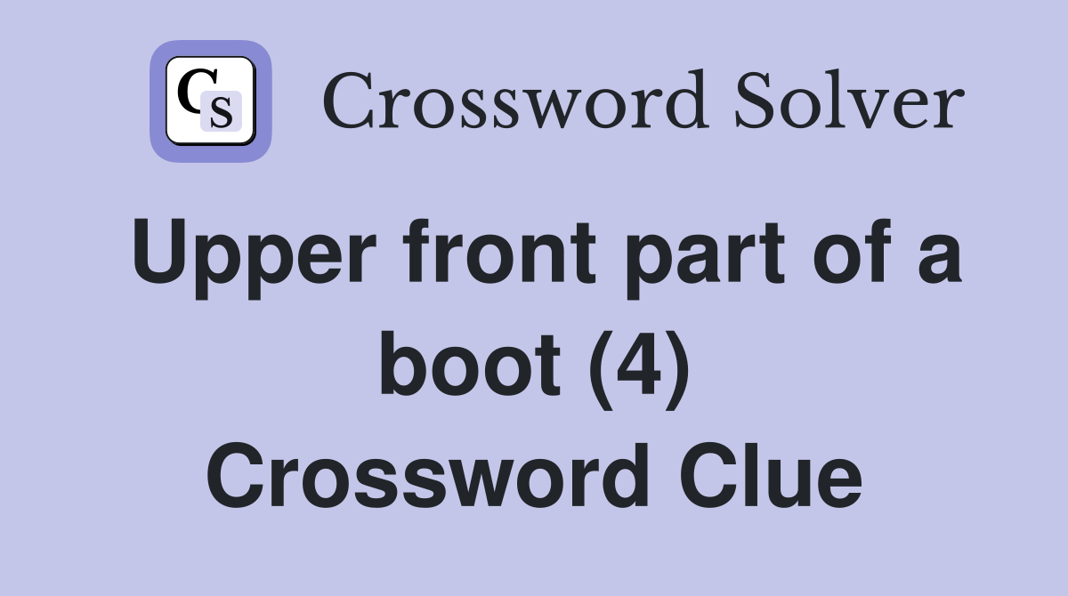 Upper front part of a boot (4) Crossword Clue