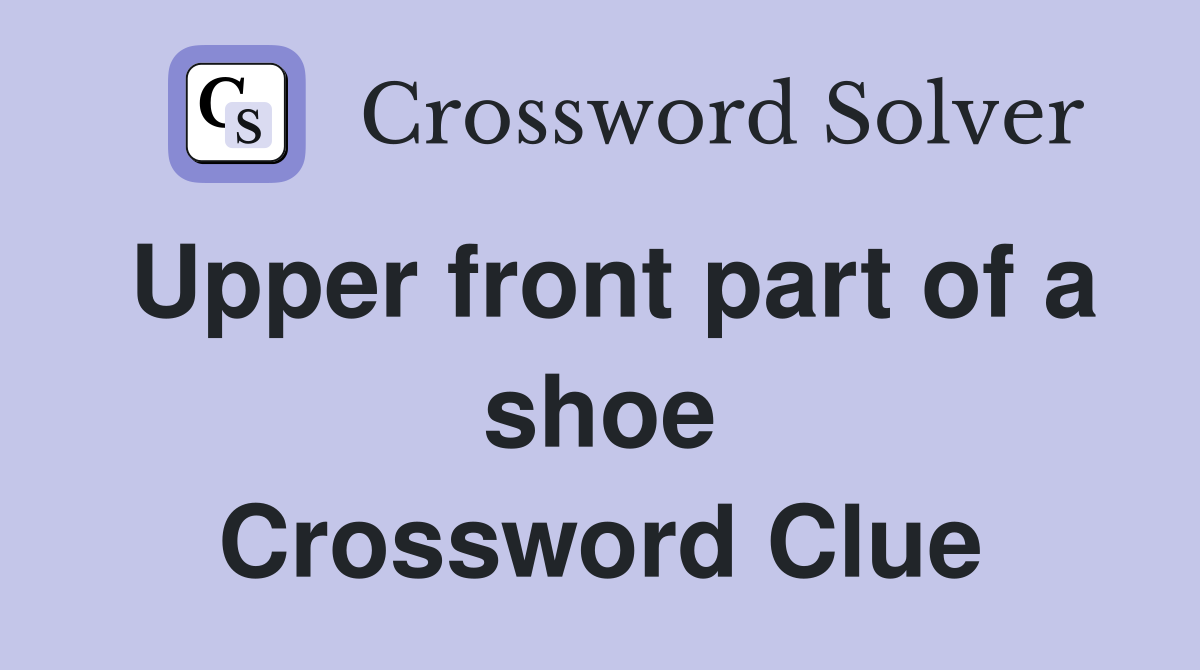 Upper front part of a shoe Crossword Clue
