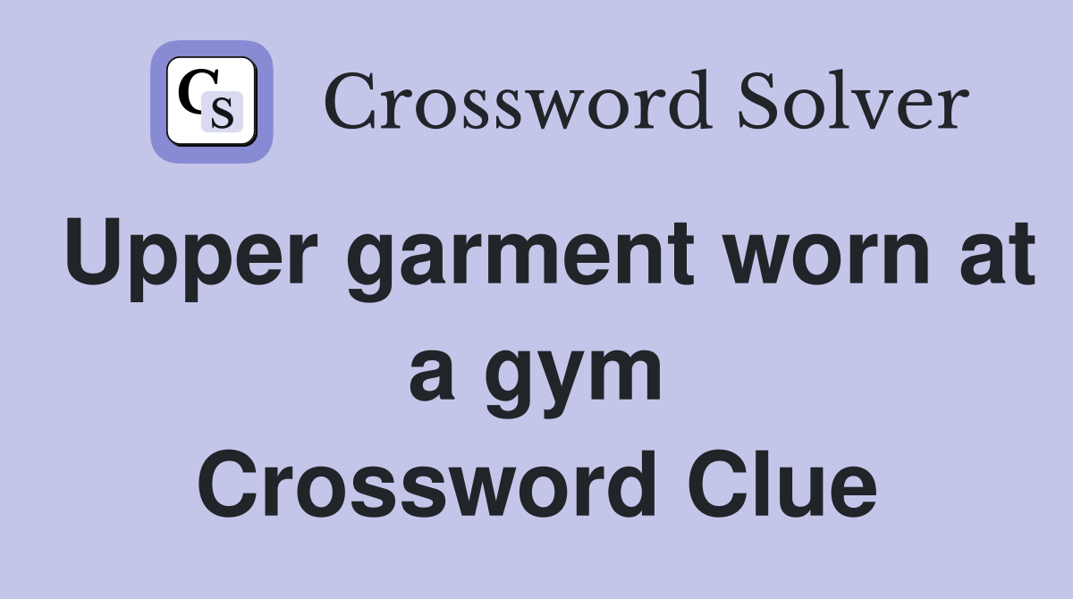 Upper garment worn at a gym Crossword Clue