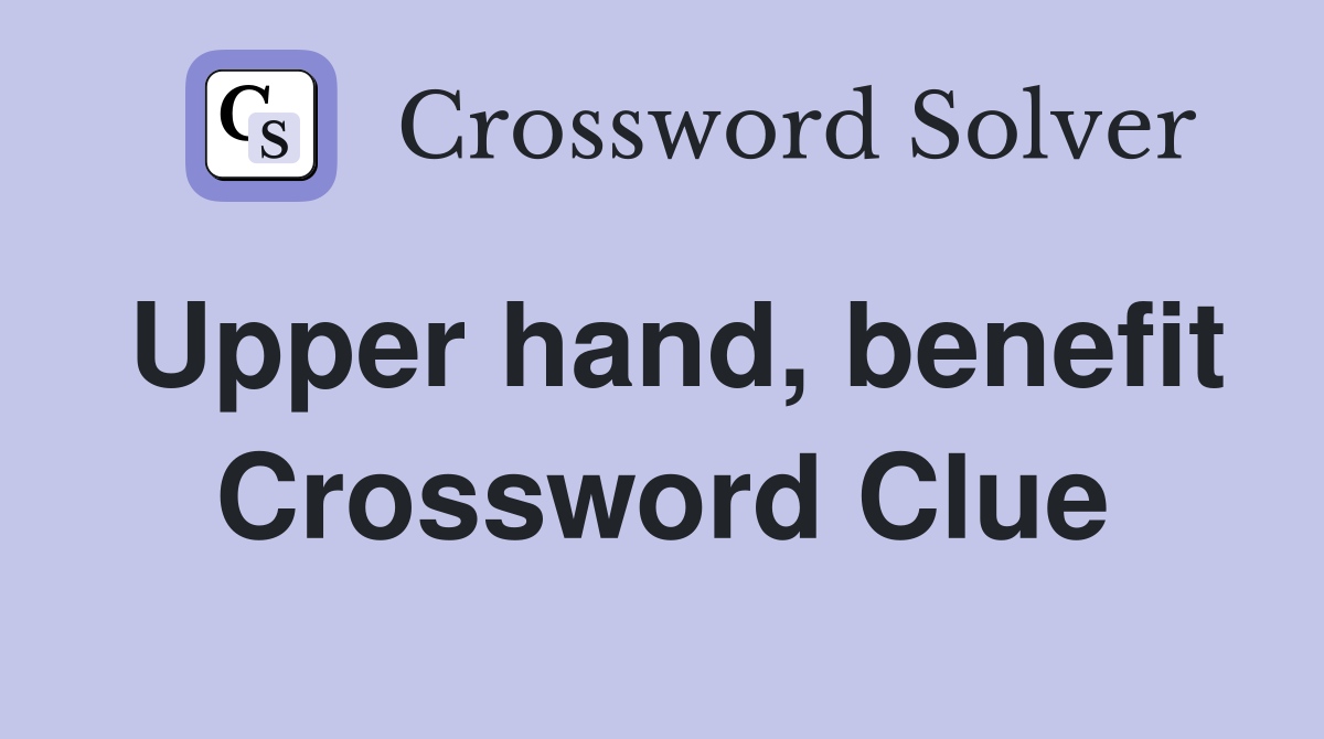 Upper hand, benefit Crossword Clue