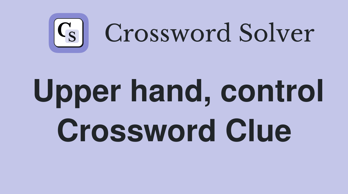 Upper hand, control Crossword Clue