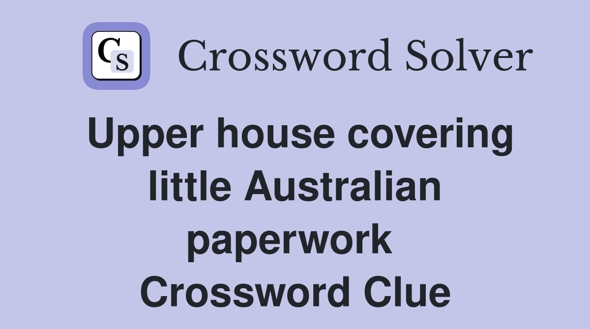 Upper house covering little Australian paperwork  Crossword Clue
