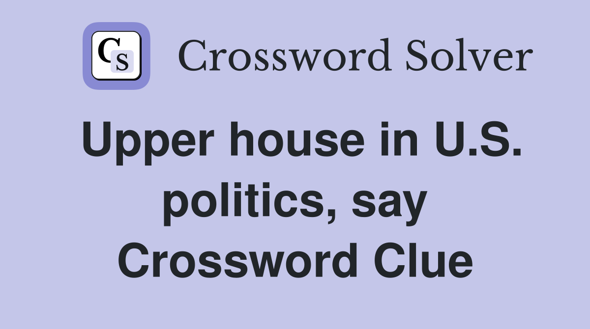 Upper house in U.S. politics, say Crossword Clue