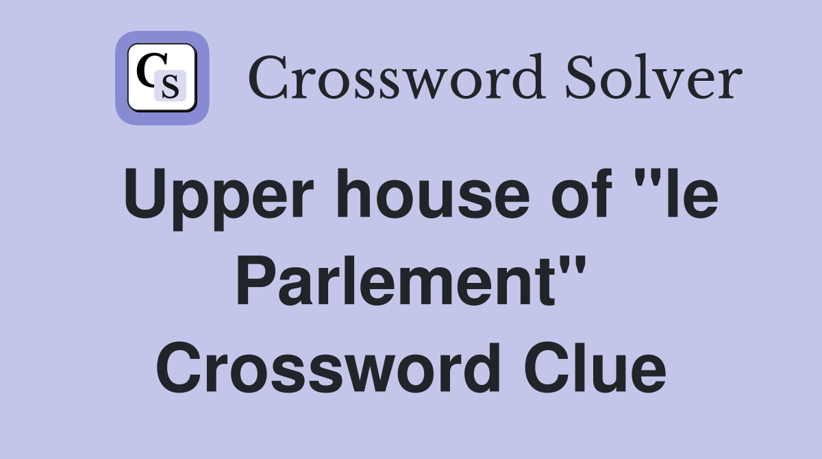 Upper house of "le Parlement" Crossword Clue