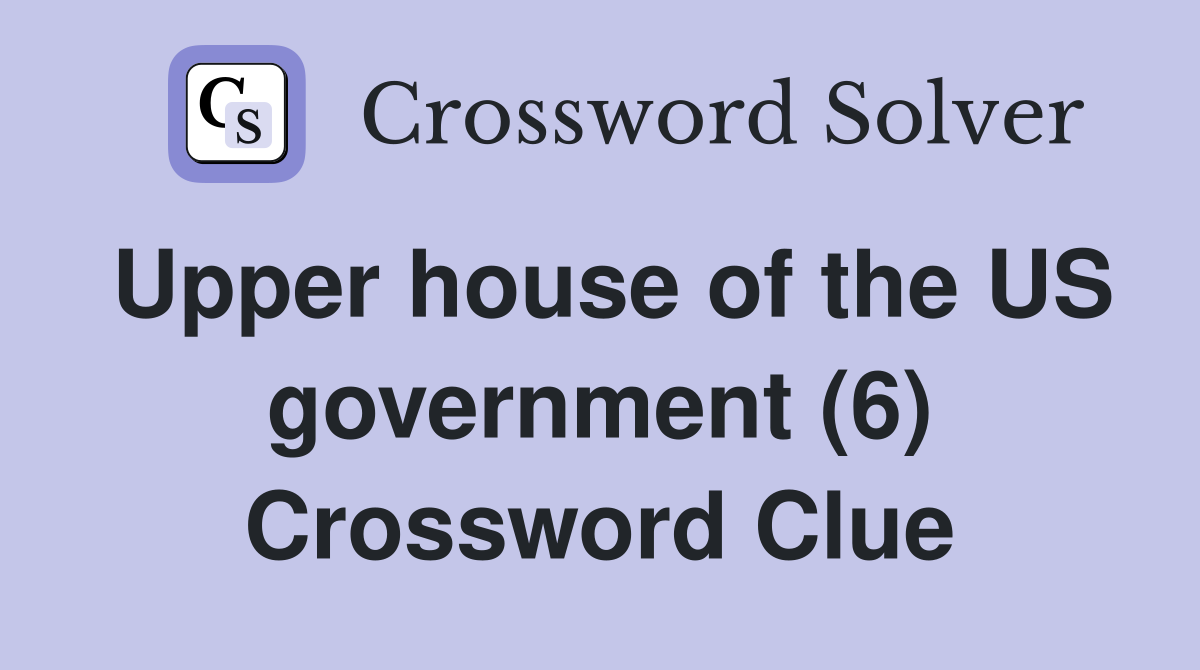 Upper house of the US government (6) Crossword Clue
