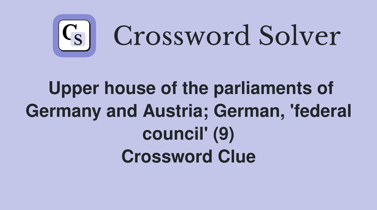 Upper house of the parliaments of Germany and Austria; German, 'federal council' (9) Crossword Clue