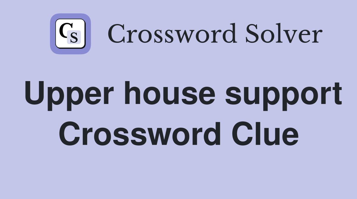 Upper house support Crossword Clue