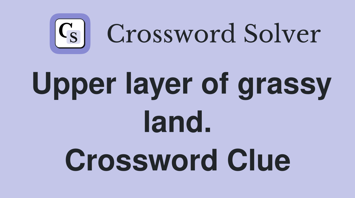 Upper layer of grassy land. Crossword Clue