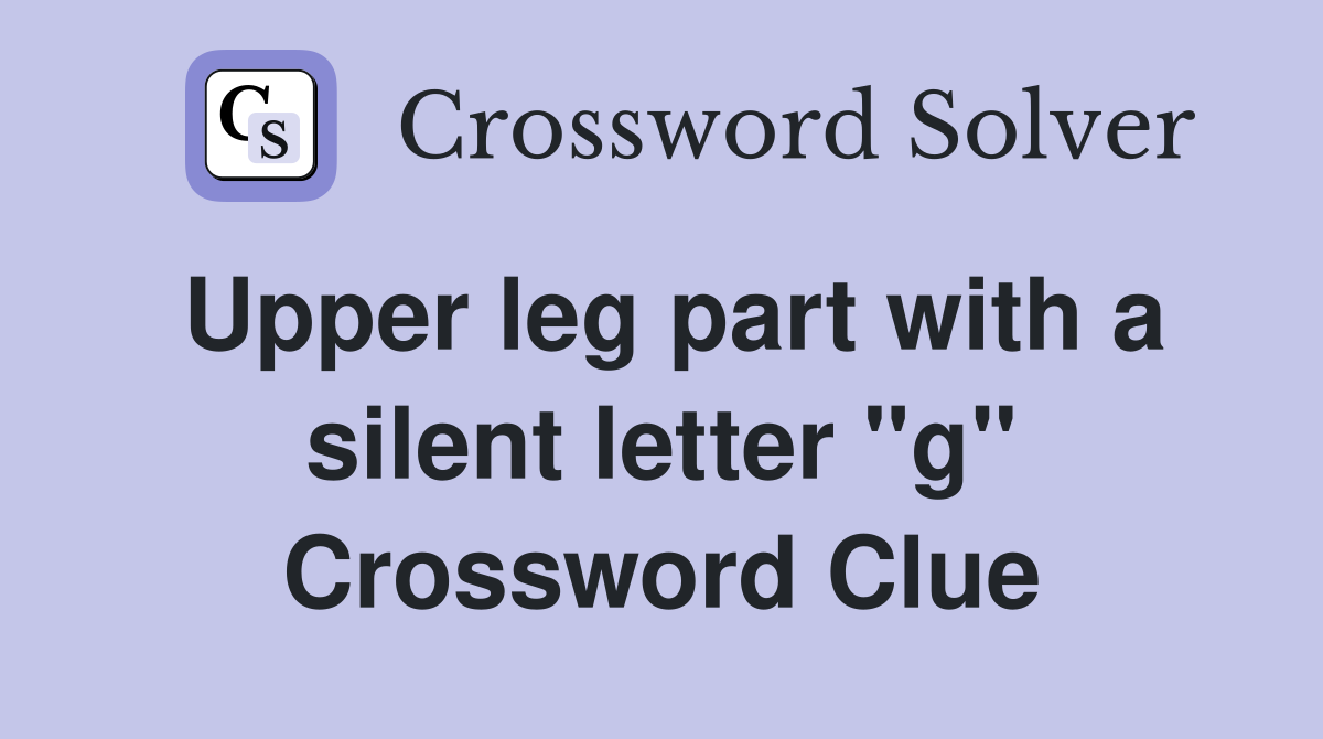 Upper leg part with a silent letter "g" Crossword Clue