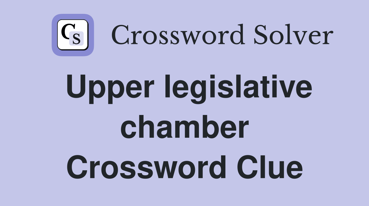 Upper legislative chamber Crossword Clue