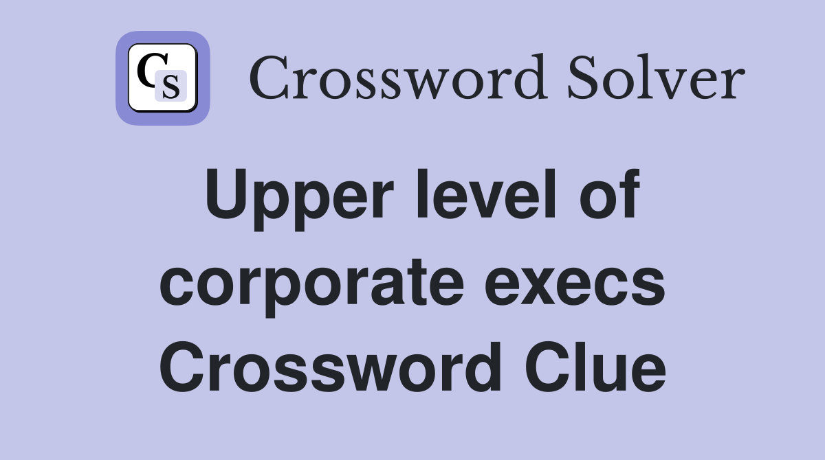 Upper level of corporate execs Crossword Clue