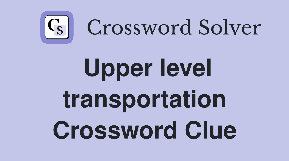 Upper level transportation Crossword Clue