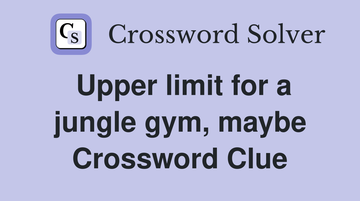 Upper limit for a jungle gym, maybe Crossword Clue