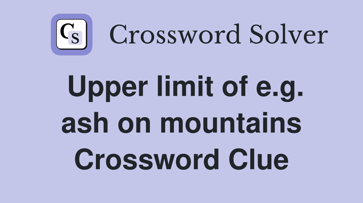 Upper limit of e.g. ash on mountains Crossword Clue