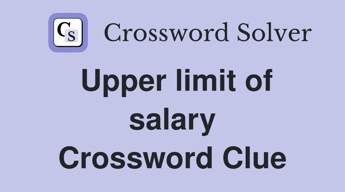 Upper limit of salary Crossword Clue