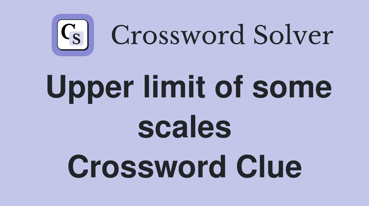 Upper limit of some scales Crossword Clue