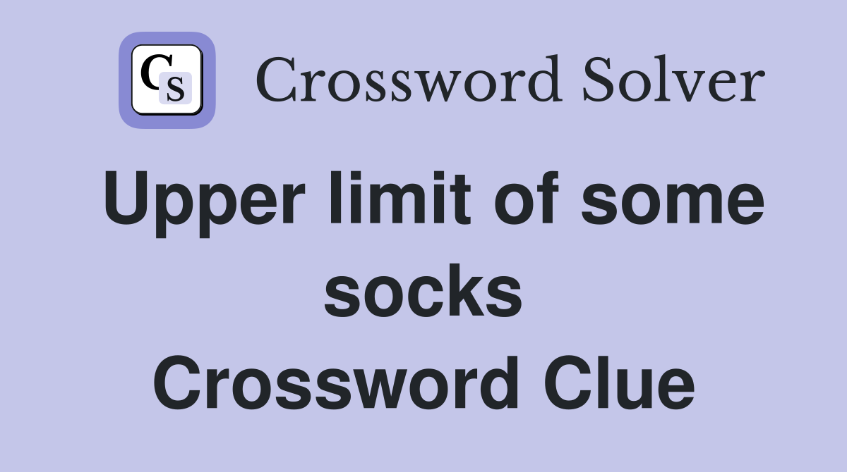 Upper limit of some socks Crossword Clue