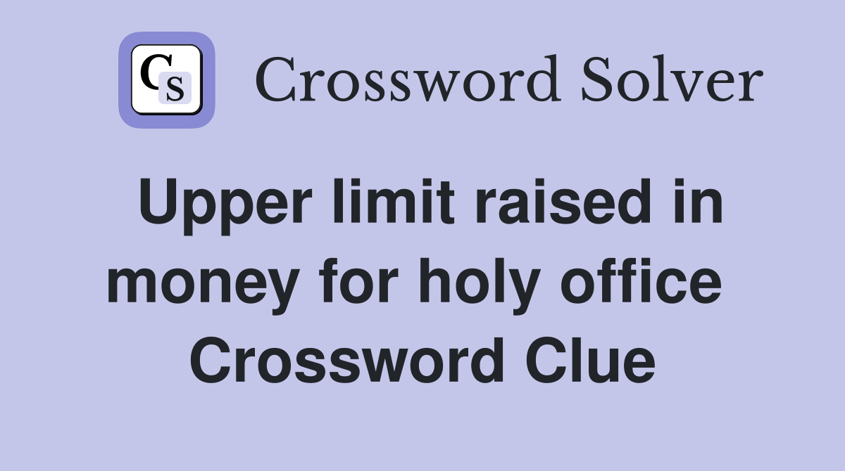 Upper limit raised in money for holy office  Crossword Clue