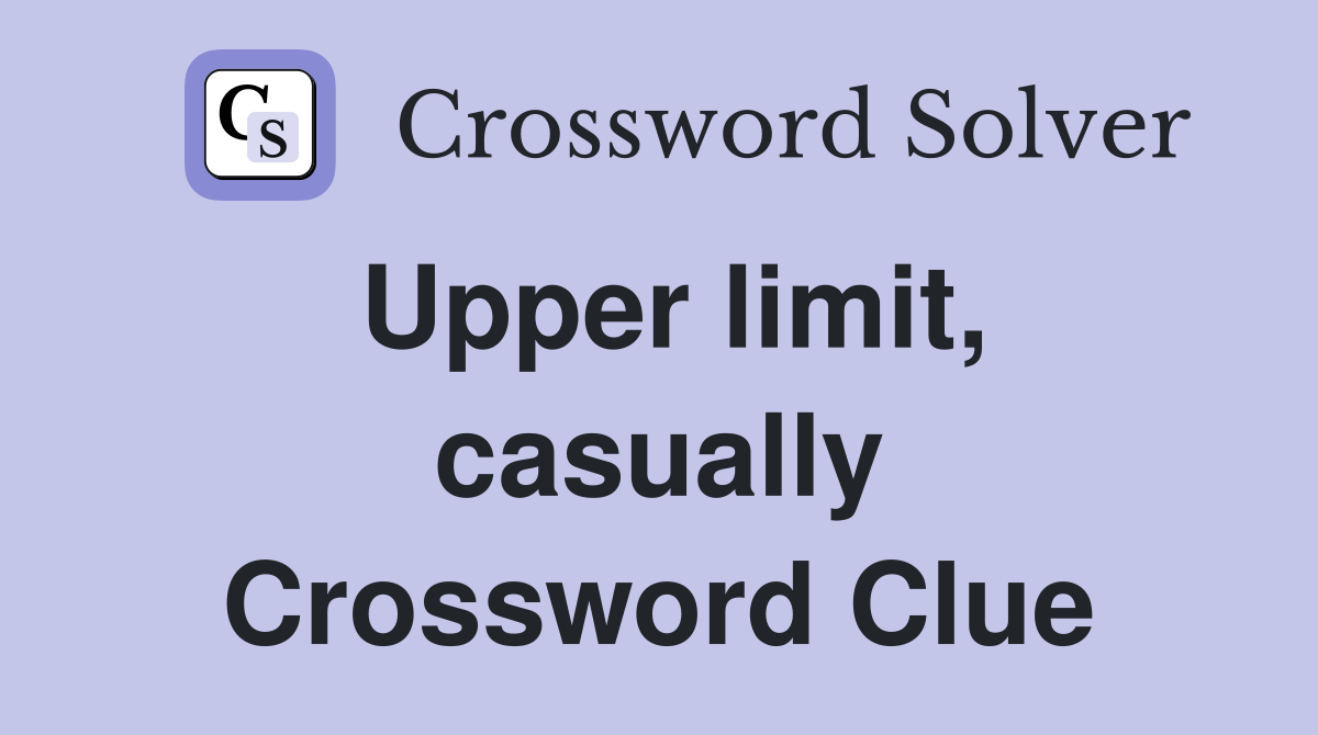Upper limit, casually Crossword Clue