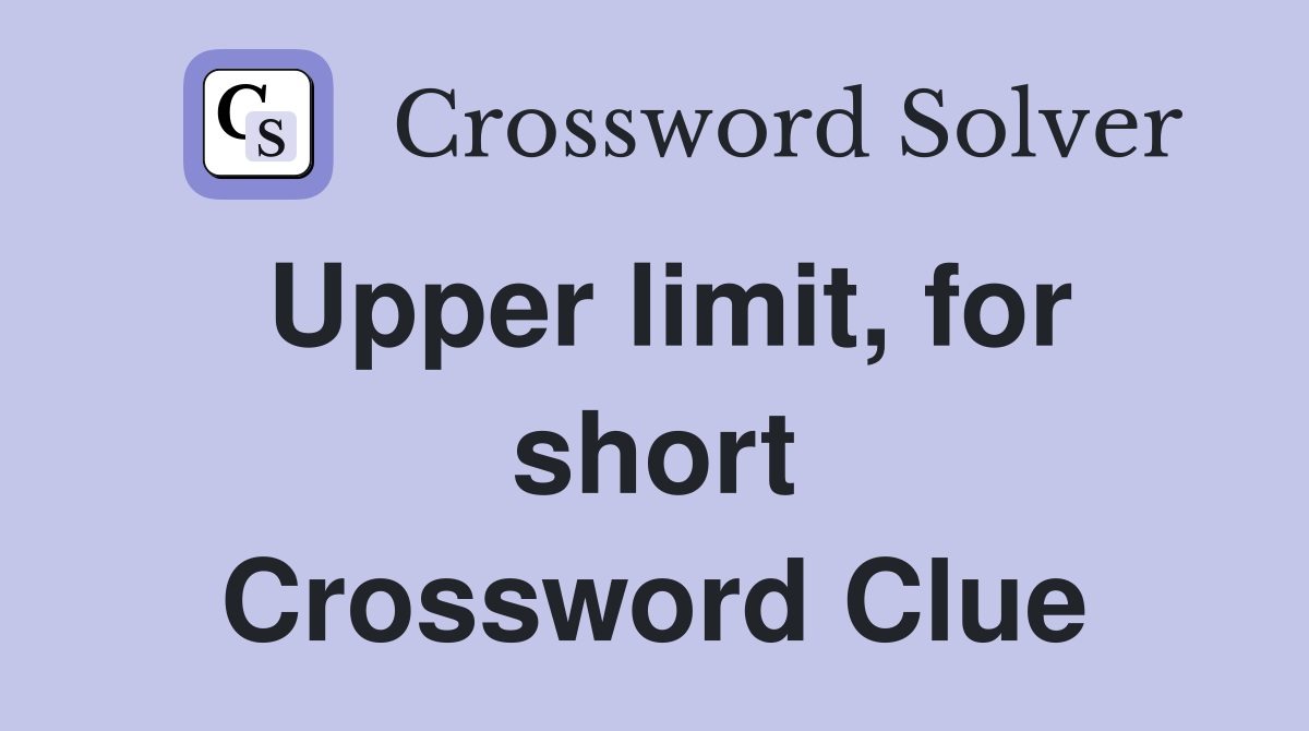 Upper limit, for short Crossword Clue