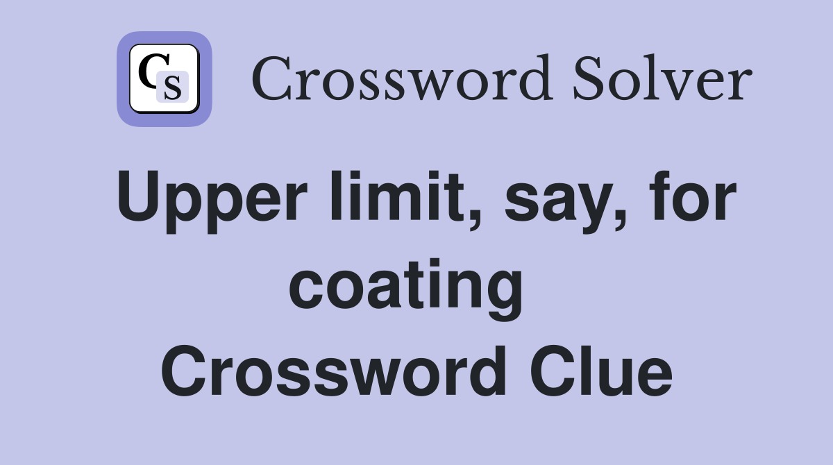 Upper limit, say, for coating  Crossword Clue