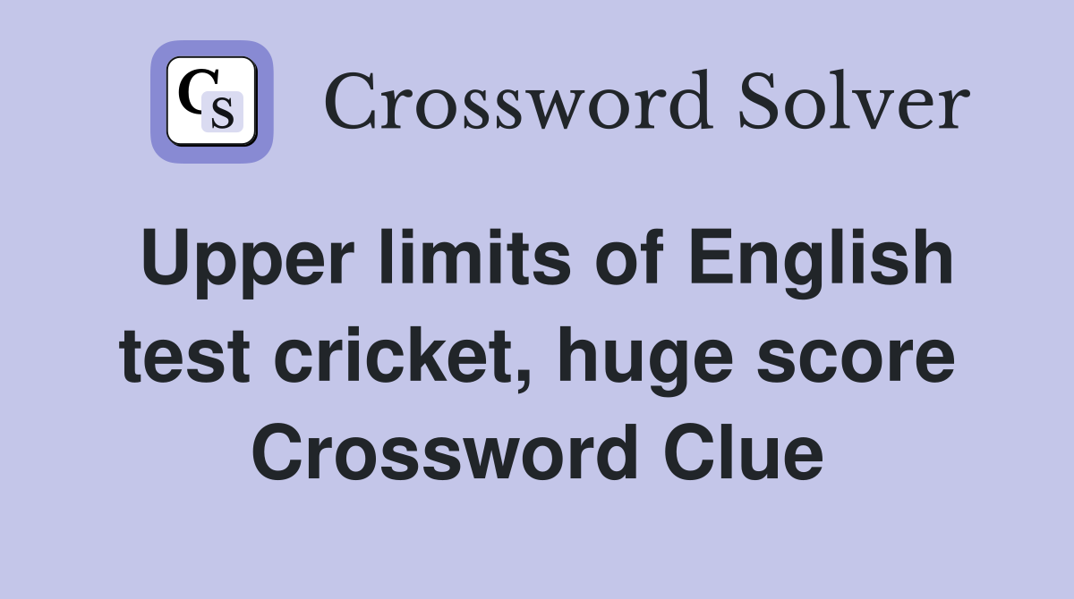 Upper limits of English test cricket, huge score Crossword Clue