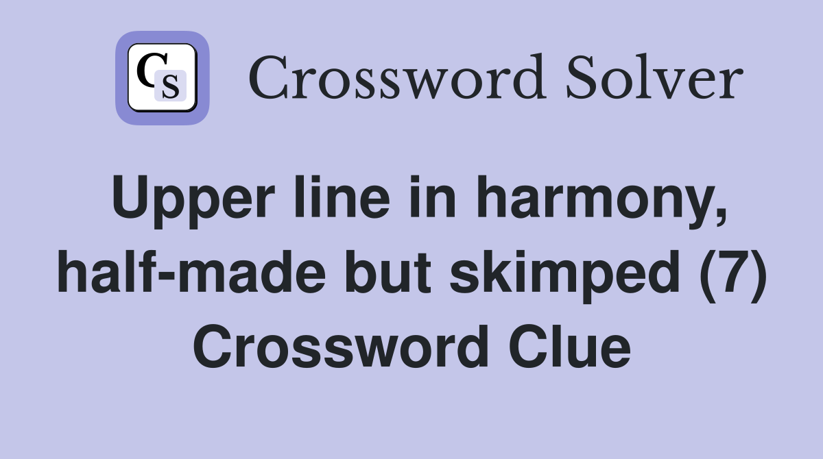 Upper line in harmony, half-made but skimped (7) Crossword Clue