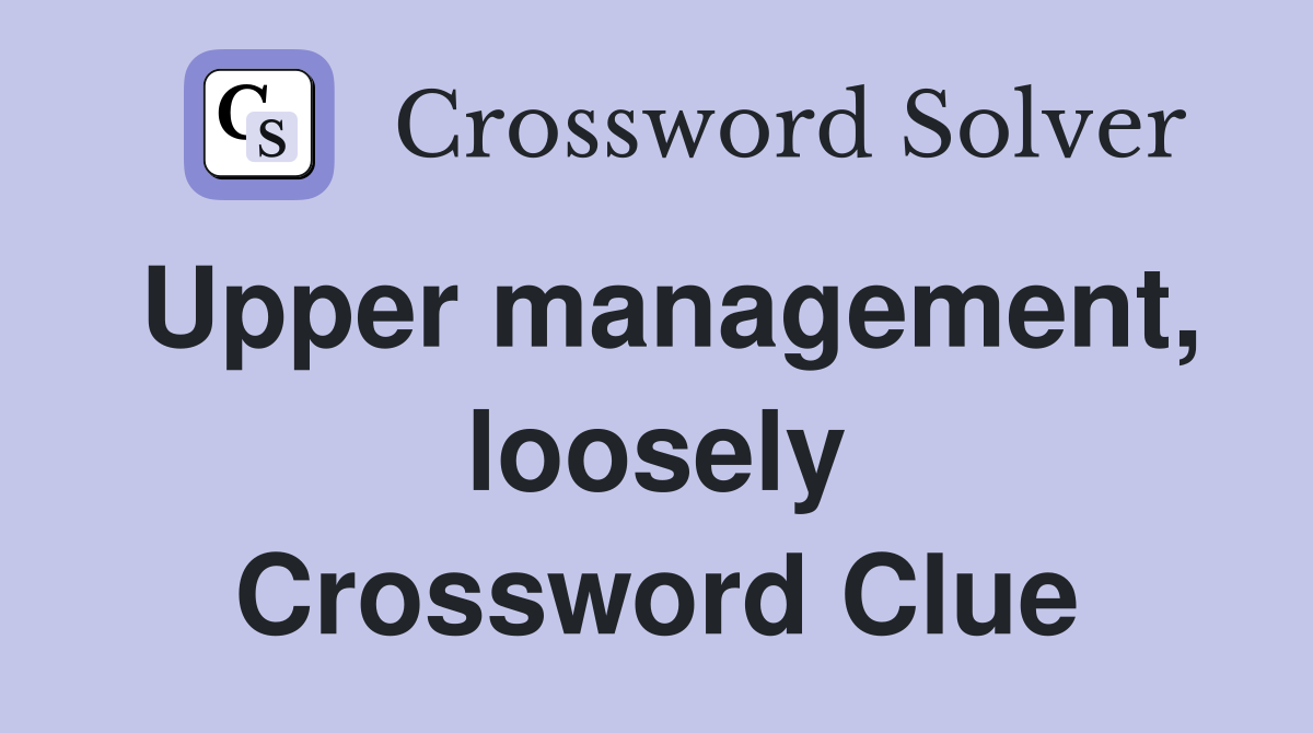 Upper management, loosely Crossword Clue