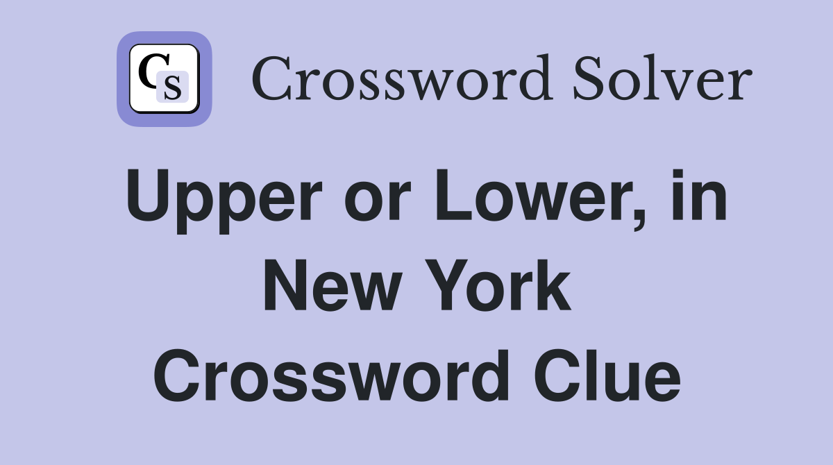 Upper or Lower, in New York Crossword Clue