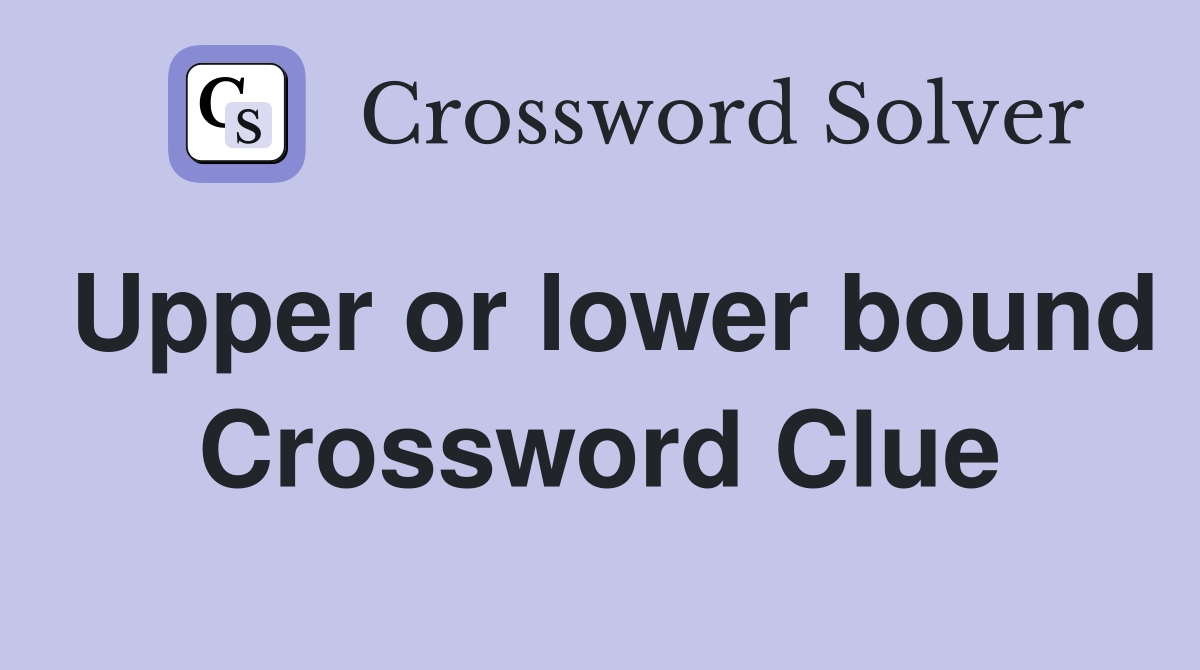 Upper or lower bound Crossword Clue
