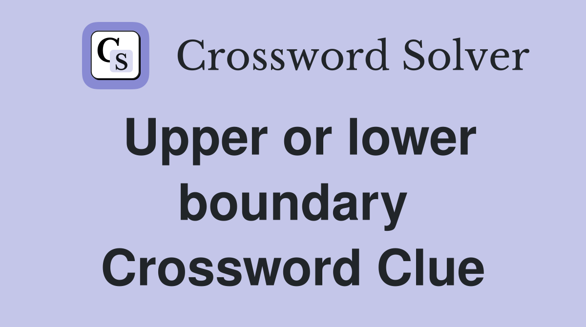 Upper or lower boundary Crossword Clue