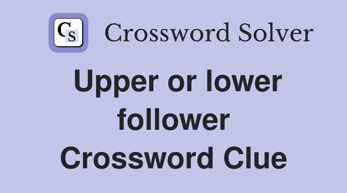 Upper or lower follower Crossword Clue