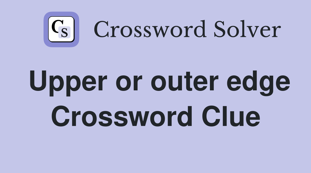 Upper or outer edge Crossword Clue